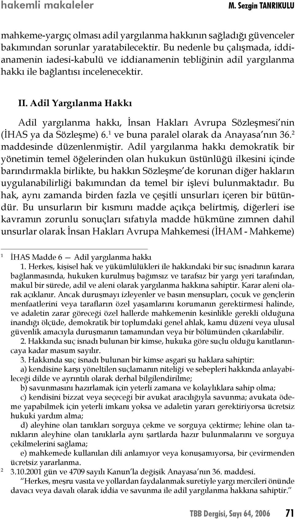 Adil Yargılanma Hakkı Adil yargılanma hakkı, İnsan Hakları Avrupa Sözleşmesi nin (İHAS ya da Sözleşme) 6. 1 ve buna paralel olarak da Anayasa nın 36. 2 maddesinde düzenlenmiştir.