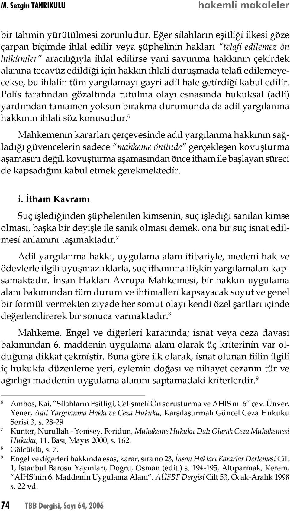 edildiği için hakkın ihlali duruşmada telafi edilemeyecekse, bu ihlalin tüm yargılamayı gayri adil hale getirdiği kabul edilir.