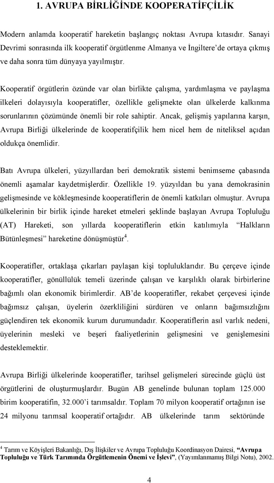 Kooperatif örgütlerin özünde var olan birlikte çalışma, yardımlaşma ve paylaşma ilkeleri dolayısıyla kooperatifler, özellikle gelişmekte olan ülkelerde kalkınma sorunlarının çözümünde önemli bir role