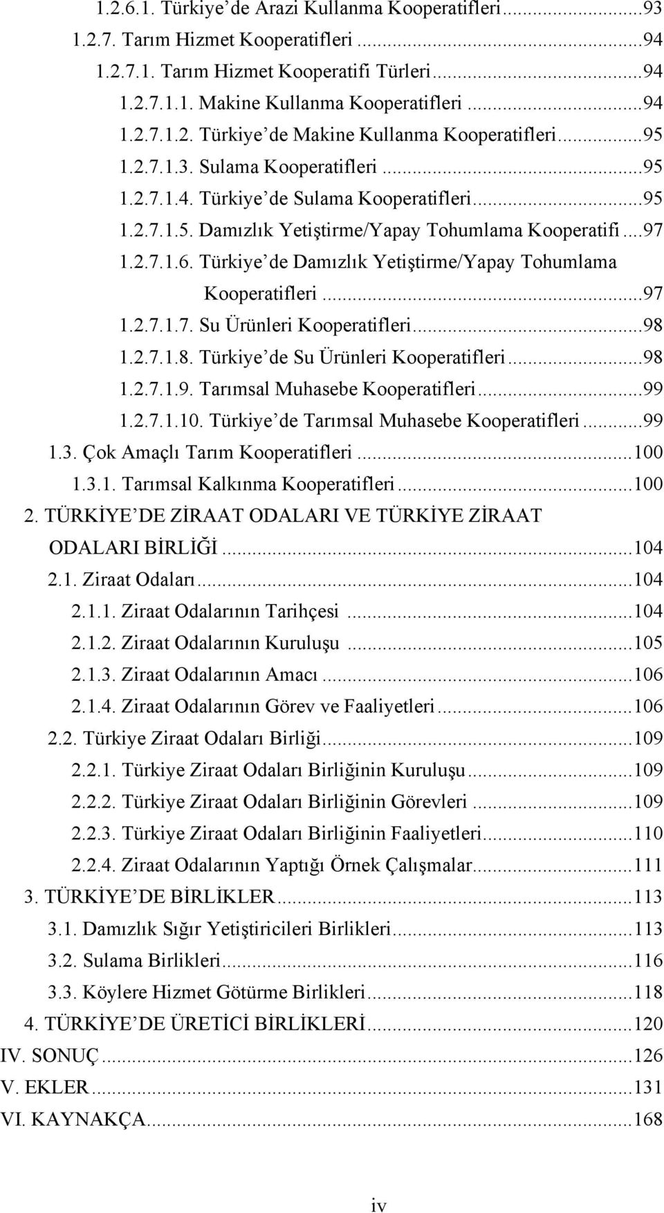 Türkiye de Damızlık Yetiştirme/Yapay Tohumlama Kooperatifleri...97 1.2.7.1.7. Su Ürünleri Kooperatifleri...98 1.2.7.1.8. Türkiye de Su Ürünleri Kooperatifleri...98 1.2.7.1.9. Tarımsal Muhasebe Kooperatifleri.