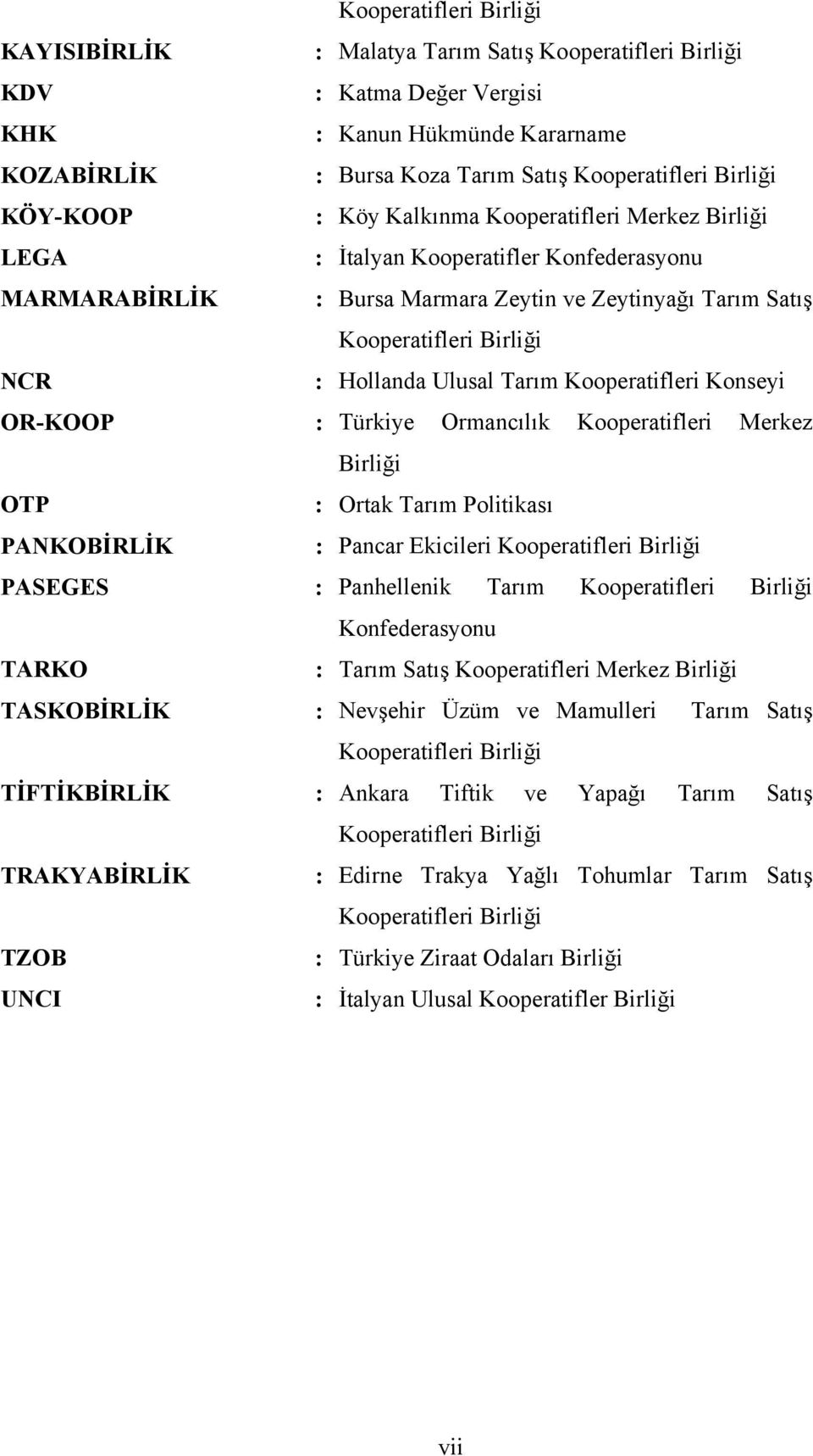 Ulusal Tarım Kooperatifleri Konseyi OR-KOOP : Türkiye Ormancılık Kooperatifleri Merkez Birliği OTP : Ortak Tarım Politikası PANKOBİRLİK : Pancar Ekicileri Kooperatifleri Birliği PASEGES : Panhellenik