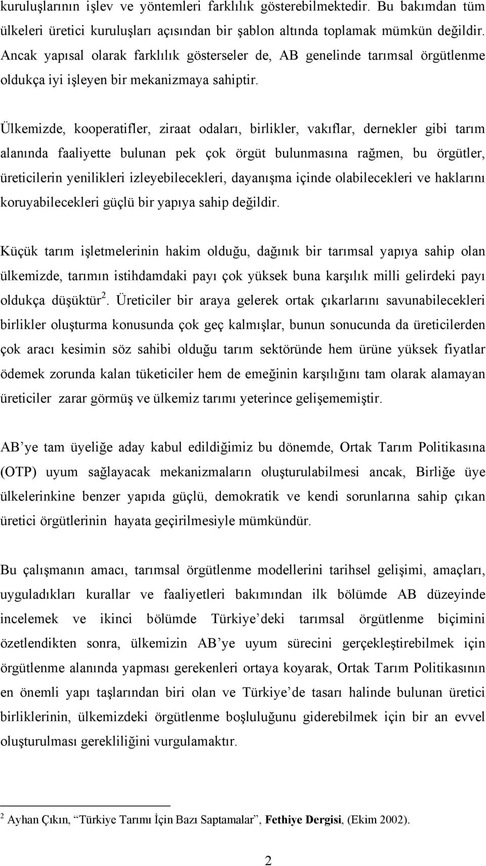 Ülkemizde, kooperatifler, ziraat odaları, birlikler, vakıflar, dernekler gibi tarım alanında faaliyette bulunan pek çok örgüt bulunmasına rağmen, bu örgütler, üreticilerin yenilikleri