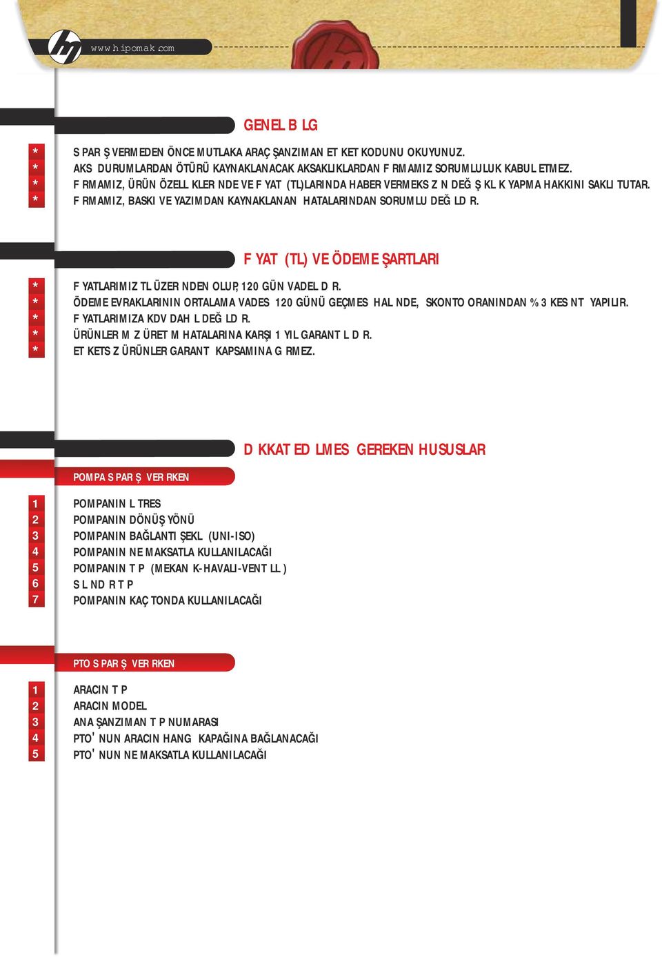 * * * * * VE ÖDEME ŞARTLARI FİYATLARIMIZ TL ÜZERİNDEN OLUP, 120 GÜN VADELİDİR. ÖDEME EVRAKLARININ ORTALAMA VADESİ 120 GÜNÜ GEÇMESİ HALİNDE, İSKONTO ORANINDAN %3 KESİNTİ YAPILIR.