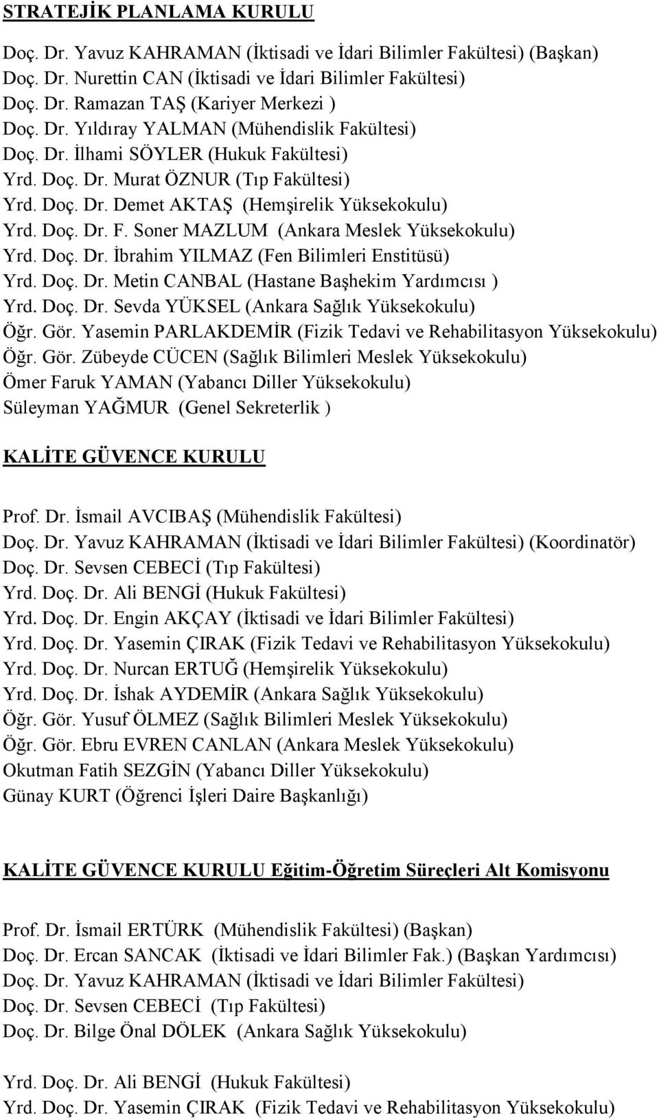 Doç. Dr. Metin CANBAL (Hastane Başhekim Yardımcısı ) Yrd. Doç. Dr. Sevda YÜKSEL (Ankara Sağlık Yüksekokulu) Öğr. Gör.