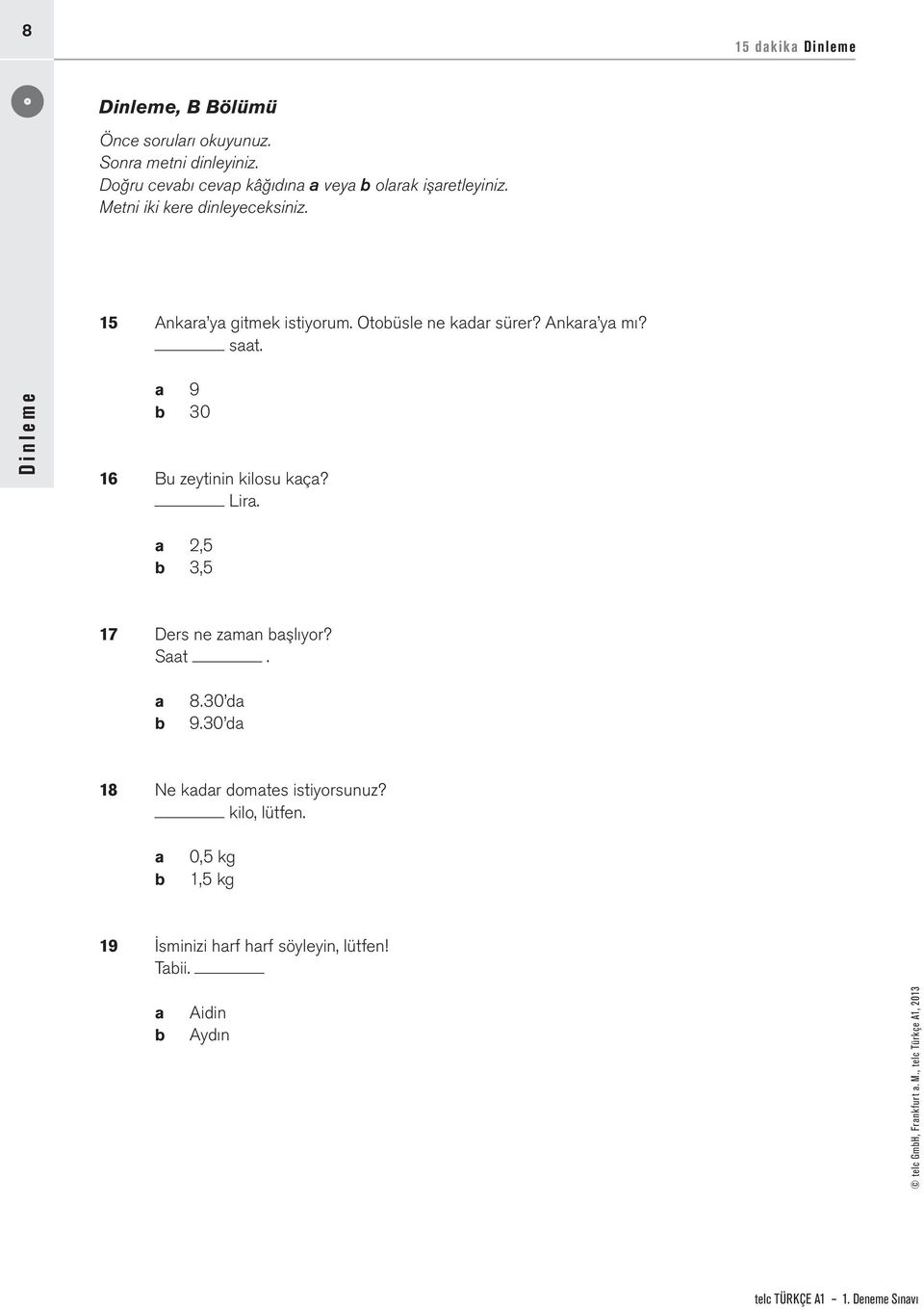 Otobüsle ne kadar sürer? Ankara ya mı? saat. Dinleme a 9 b 30 16 Bu zeytinin kilosu kaça? Lira. a 2,5 b 3,5 17 Ders ne zaman başlıyor?