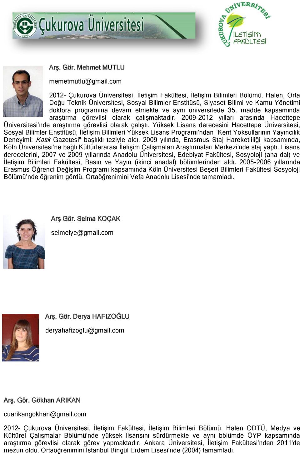 madde kapsamında araştırma görevlisi olarak çalışmaktadır. 2009-2012 yılları arasında Hacettepe Üniversitesi nde araştırma görevlisi olarak çalıştı.