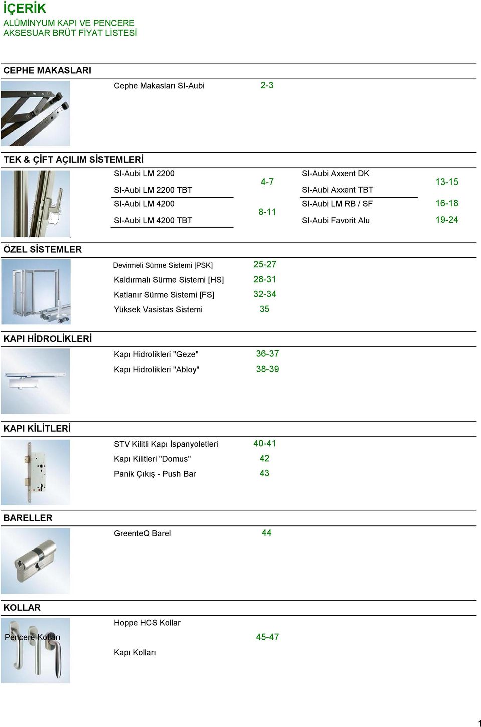 Kaldırmalı Sürme Sistemi [HS] 28-31 Katlanır Sürme Sistemi [FS] 32-34 Yüksek Vasistas Sistemi 35 KAPI HĠDROLĠKLERĠ Kapı Hidrolikleri "Geze" 36-37 Kapı Hidrolikleri "Abloy" 38-39 KAPI
