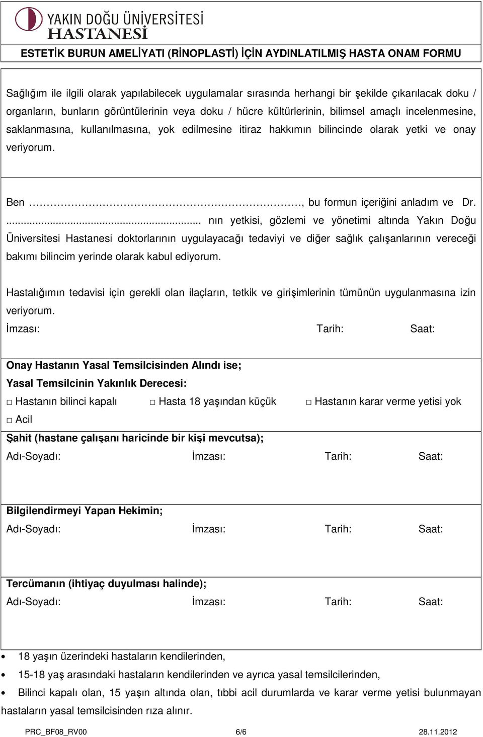 ... nın yetkisi, gözlemi ve yönetimi altında Yakın Doğu Üniversitesi Hastanesi doktorlarının uygulayacağı tedaviyi ve diğer sağlık çalışanlarının vereceği bakımı bilincim yerinde olarak kabul ediyorum.