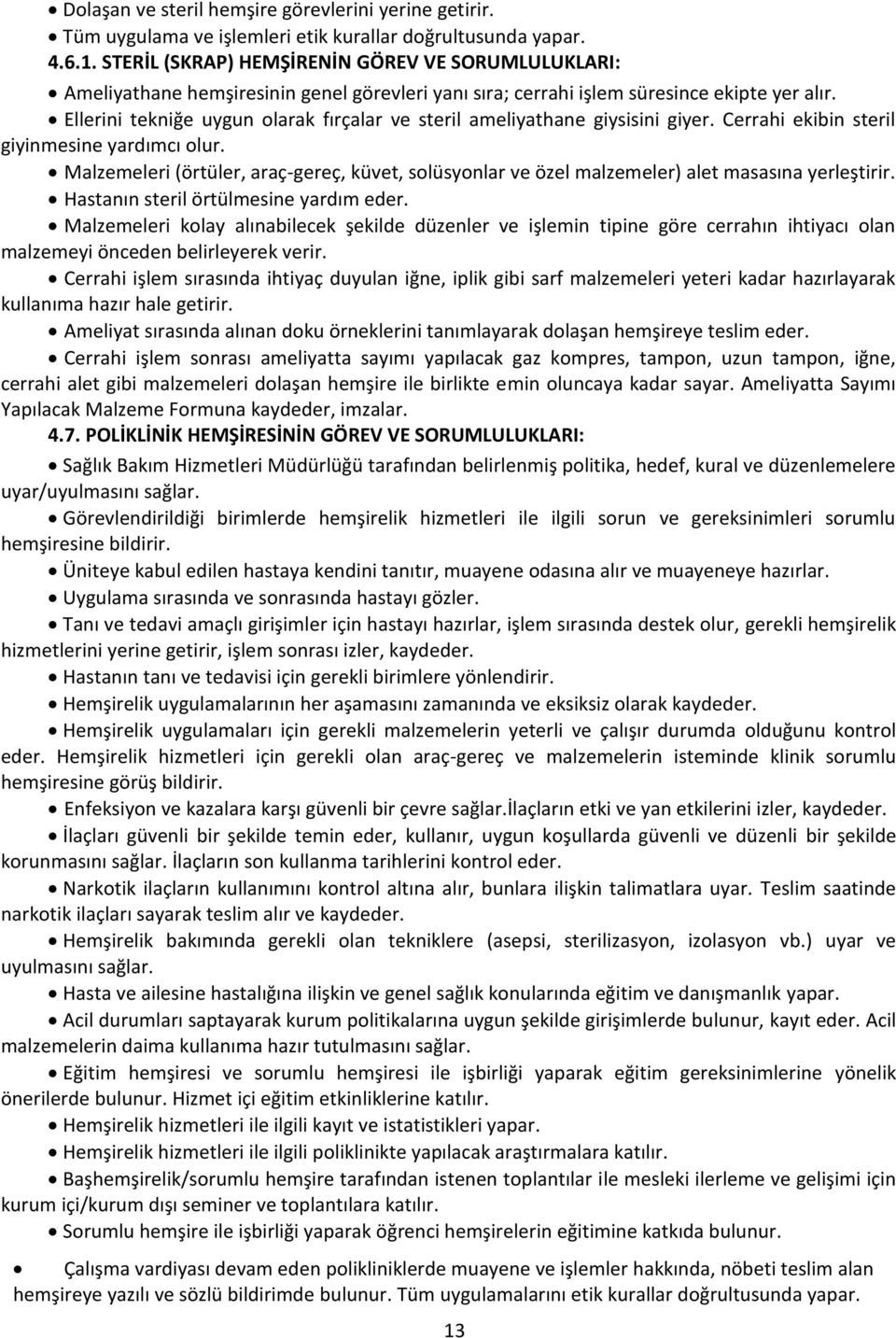 Ellerini tekniğe uygun olarak fırçalar ve steril ameliyathane giysisini giyer. Cerrahi ekibin steril giyinmesine yardımcı olur.