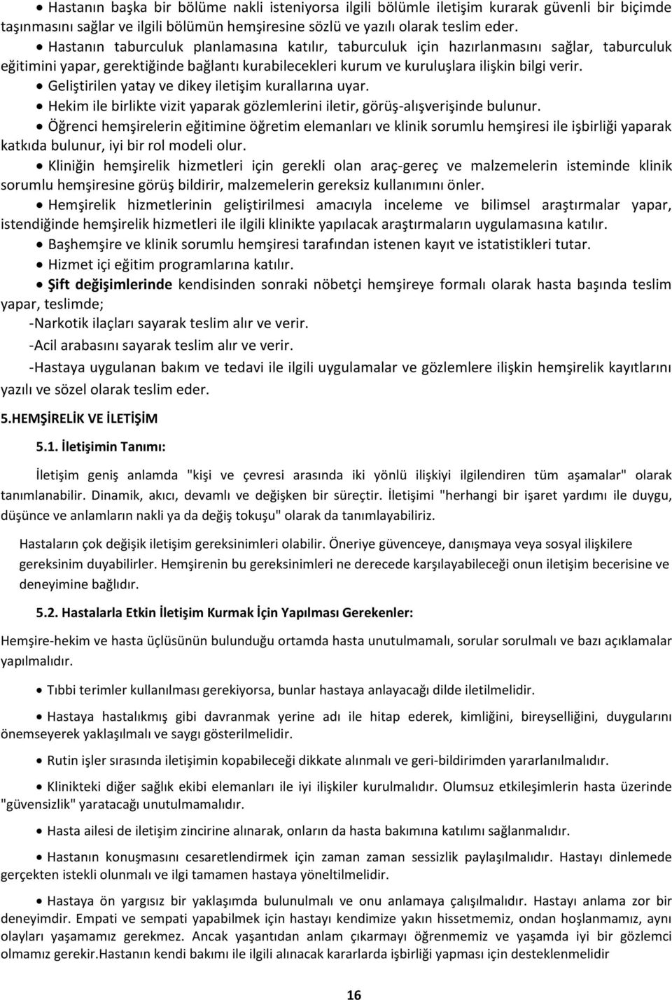 Geliştirilen yatay ve dikey iletişim kurallarına uyar. Hekim ile birlikte vizit yaparak gözlemlerini iletir, görüş-alışverişinde bulunur.