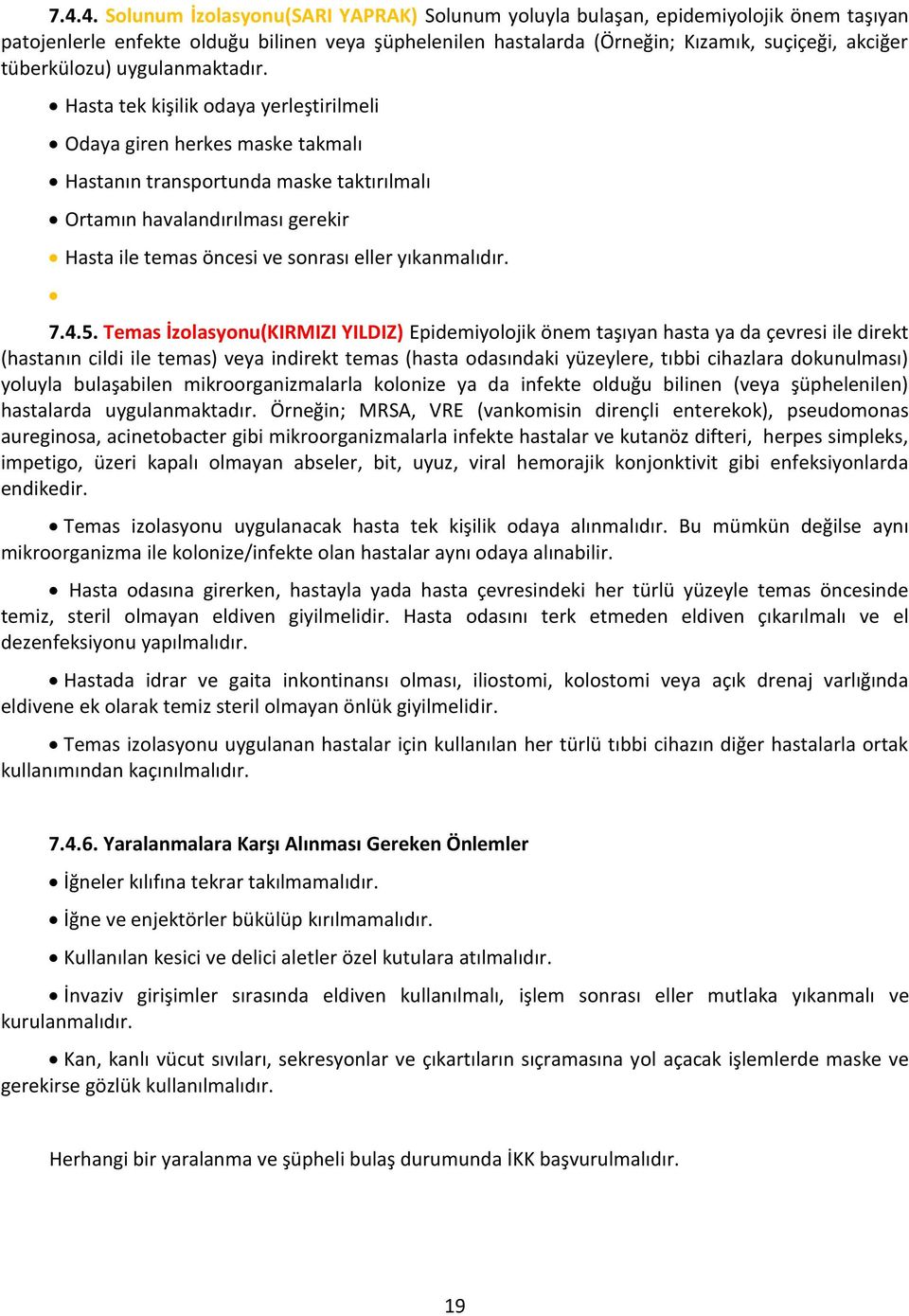 Hasta tek kişilik odaya yerleştirilmeli Odaya giren herkes maske takmalı Hastanın transportunda maske taktırılmalı Ortamın havalandırılması gerekir Hasta ile temas öncesi ve sonrası eller