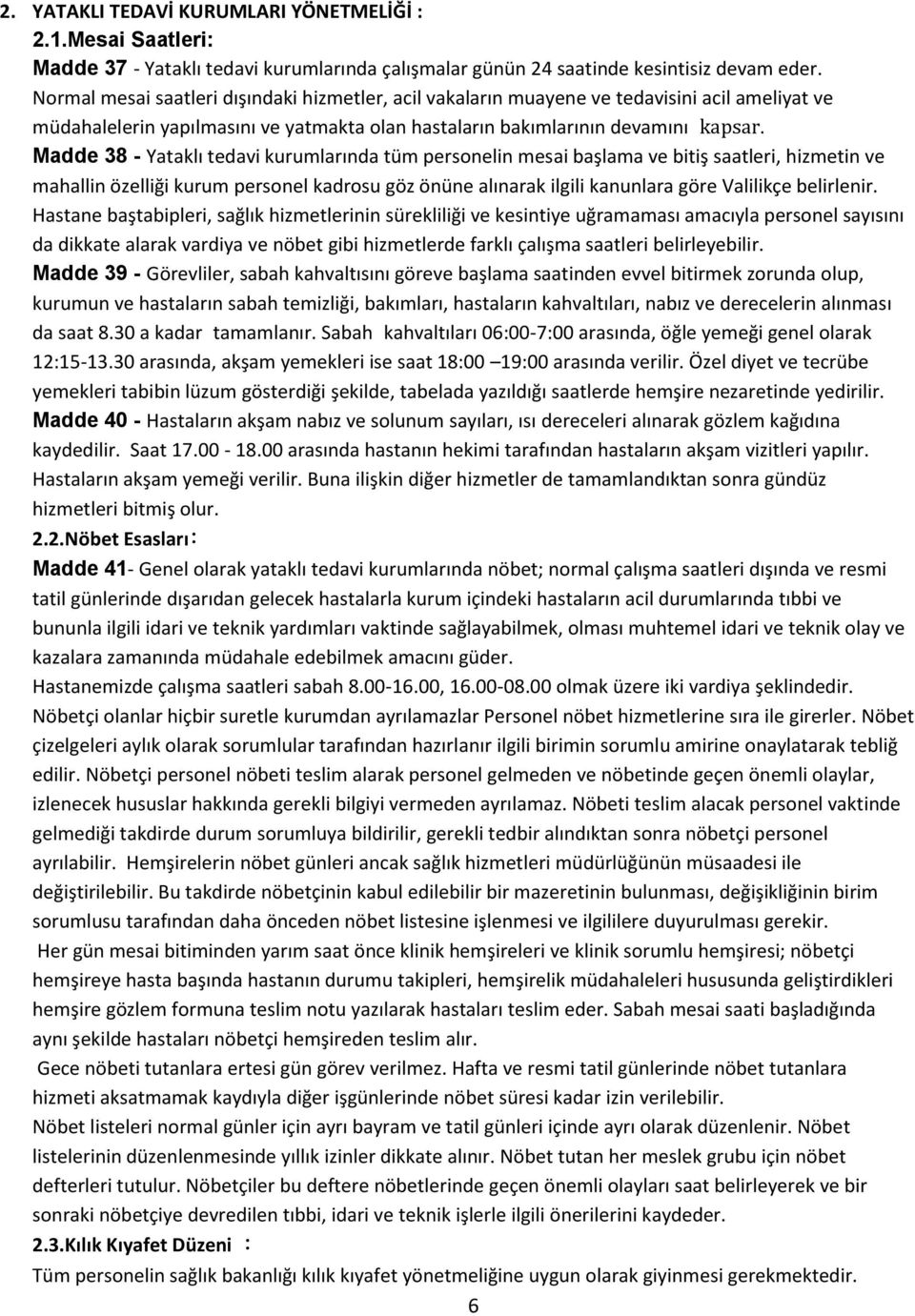 Madde 38 - Yataklı tedavi kurumlarında tüm personelin mesai başlama ve bitiş saatleri, hizmetin ve mahallin özelliği kurum personel kadrosu göz önüne alınarak ilgili kanunlara göre Valilikçe