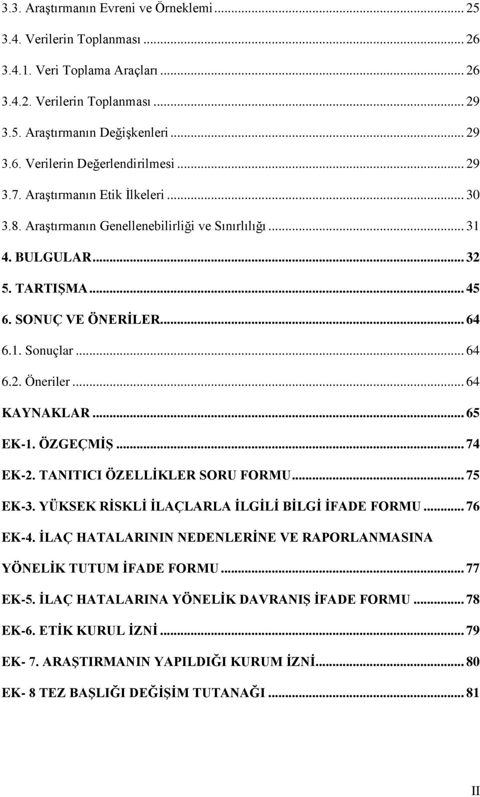 .. 64 KAYNAKLAR... 65 EK-1. ÖZGEÇMİŞ... 74 EK-2. TANITICI ÖZELLİKLER SORU FORMU... 75 EK-3. YÜKSEK RİSKLİ İLAÇLARLA İLGİLİ BİLGİ İFADE FORMU... 76 EK-4.