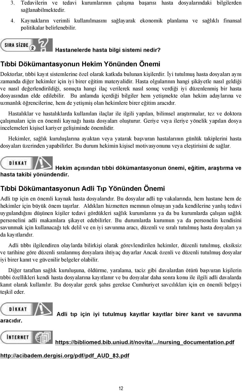 Tıbbi Dökümantasyonun Hekim Yönünden Önemi Doktorlar, tıbbi kayıt sistemlerine özel olarak katkıda bulunan ki"ilerdir. #yi tutulmu" hasta dosyaları aynı zamanda di!er hekimler için iyi birer e!