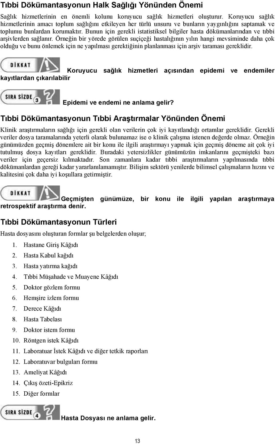 ının yılın hangi mevsiminde daha çok oldu!u ve bunu önlemek için ne yapılması gerekti!inin planlanması için ar"iv taraması gereklidir.