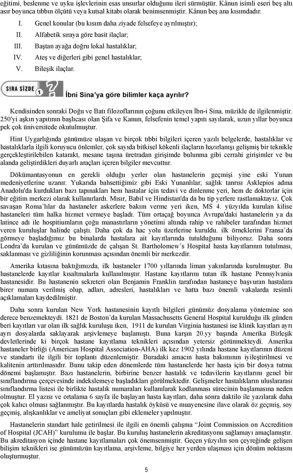 erleri gibi genel hastalıklar; V. Bile"ik ilaçlar.!!bni Sina ya göre bilimler kaça ayrılır? Kendisinden sonraki Do!u ve Batı filozoflarının ço!unu etkileyen #bn-i Sina, müzikle de ilgilenmi"tir.