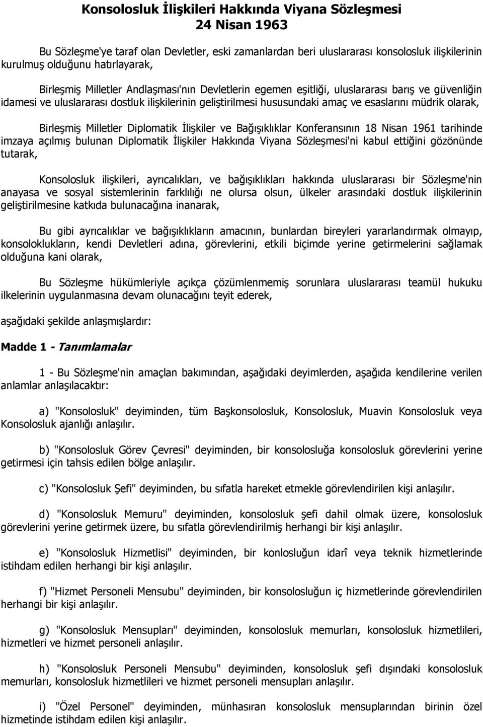 ve esaslarını müdrik olarak, Birleşmiş Milletler Diplomatik İlişkiler ve Bağışıklıklar Konferansının 18 Nisan 1961 tarihinde imzaya açılmış bulunan Diplomatik İlişkiler Hakkında Viyana Sözleşmesi'ni