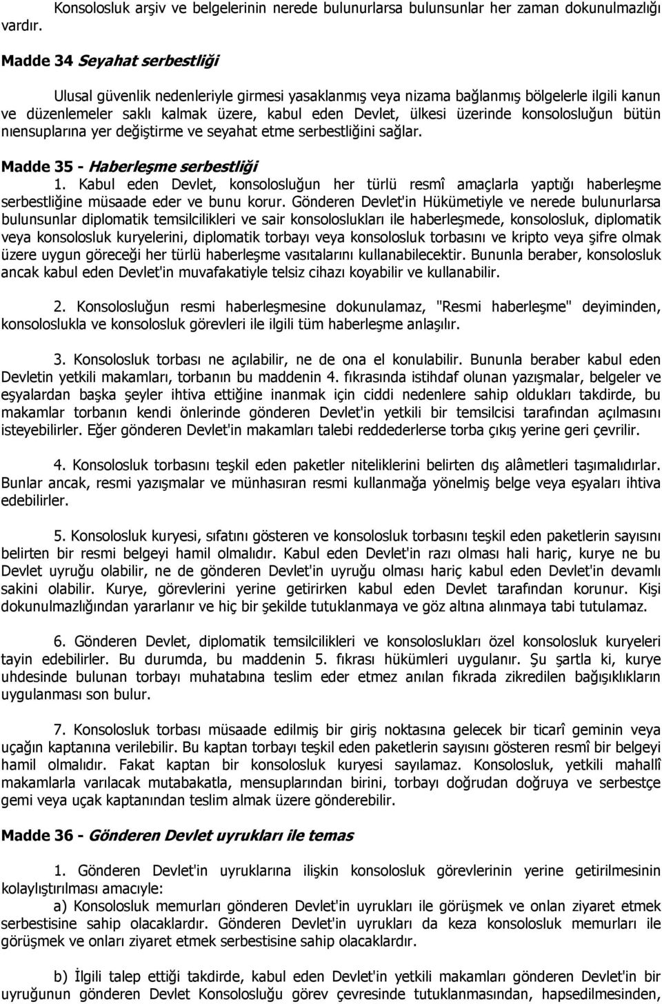 bölgelerle ilgili kanun ve düzenlemeler saklı kalmak üzere, kabul eden Devlet, ülkesi üzerinde konsolosluğun bütün nıensuplarına yer değiştirme ve seyahat etme serbestliğini sağlar.