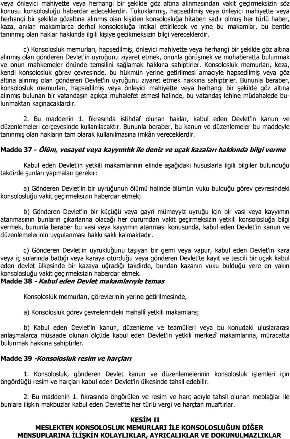 intikal ettirilecek ve yine bu makamlar, bu bentle tanınmış olan haklar hakkında ilgili kişiye gecikmeksizin bilgi vereceklerdir.