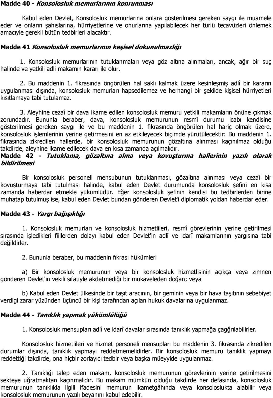 Konsolosluk memurlarının tutuklanmaları veya göz altına alınmaları, ancak, ağır bir suç halinde ve yetkili adli makamın kararı ile olur. 2. Bu maddenin 1.