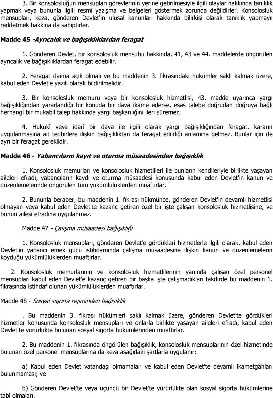 Gönderen Devlet, bir konsolosluk mensubu hakkında, 41, 43 ve 44. maddelerde öngörülen ayrıcalık ve bağışıklıklardan feragat edebilir. 2. Feragat daima açık olmalı ve bu maddenin 3.