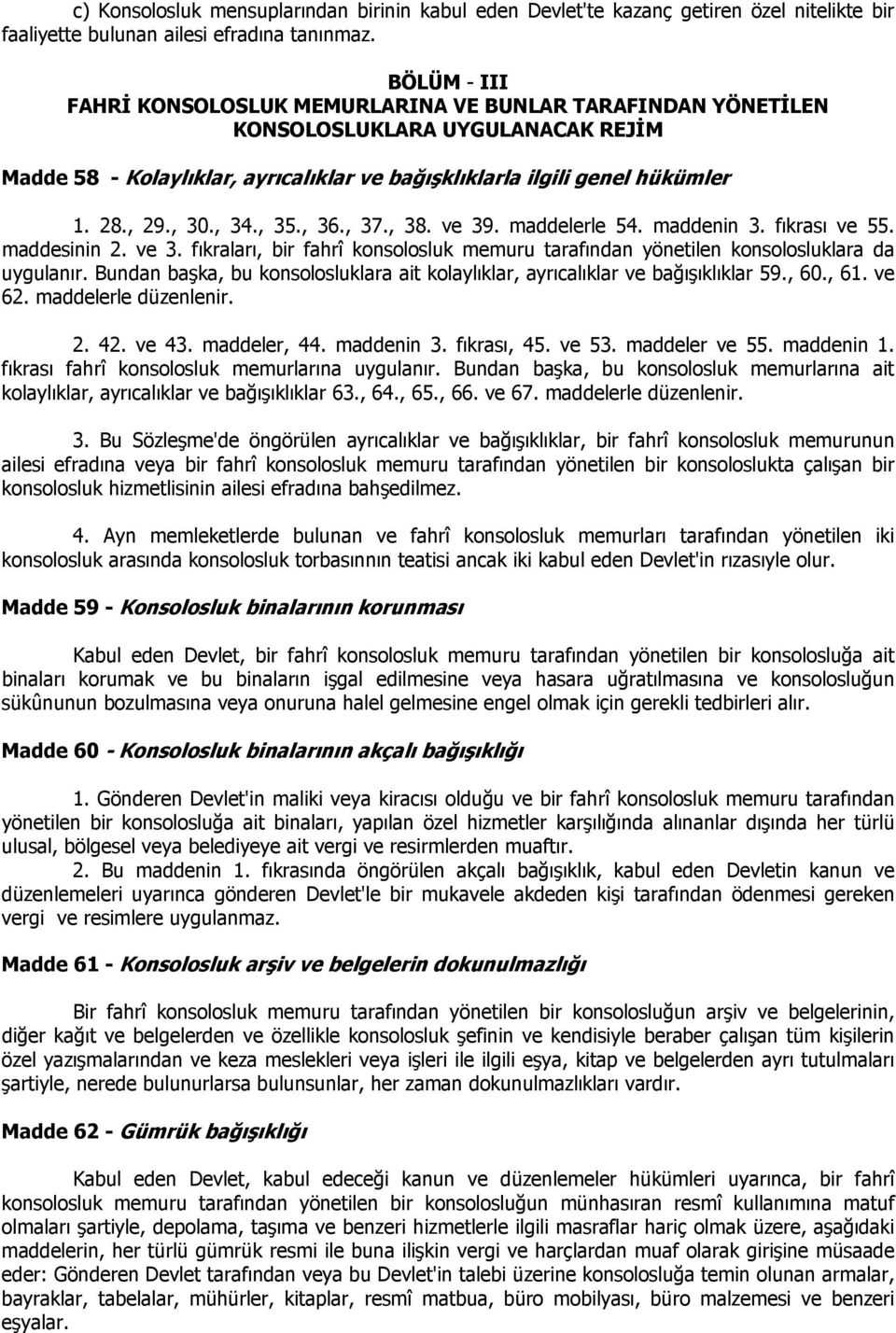 , 30., 34., 35., 36., 37., 38. ve 39. maddelerle 54. maddenin 3. fıkrası ve 55. maddesinin 2. ve 3. fıkraları, bir fahrî konsolosluk memuru tarafından yönetilen konsolosluklara da uygulanır.