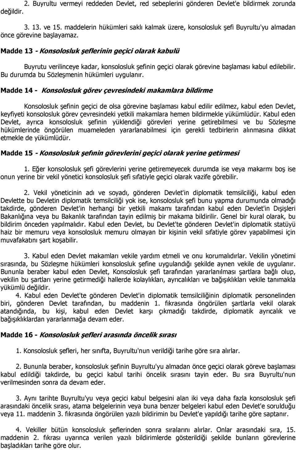 Madde 13 - Konsolosluk şeflerinin geçici olarak kabulü Buyrutu verilinceye kadar, konsolosluk şefinin geçici olarak görevine başlaması kabul edilebilir. Bu durumda bu Sözleşmenin hükümleri uygulanır.