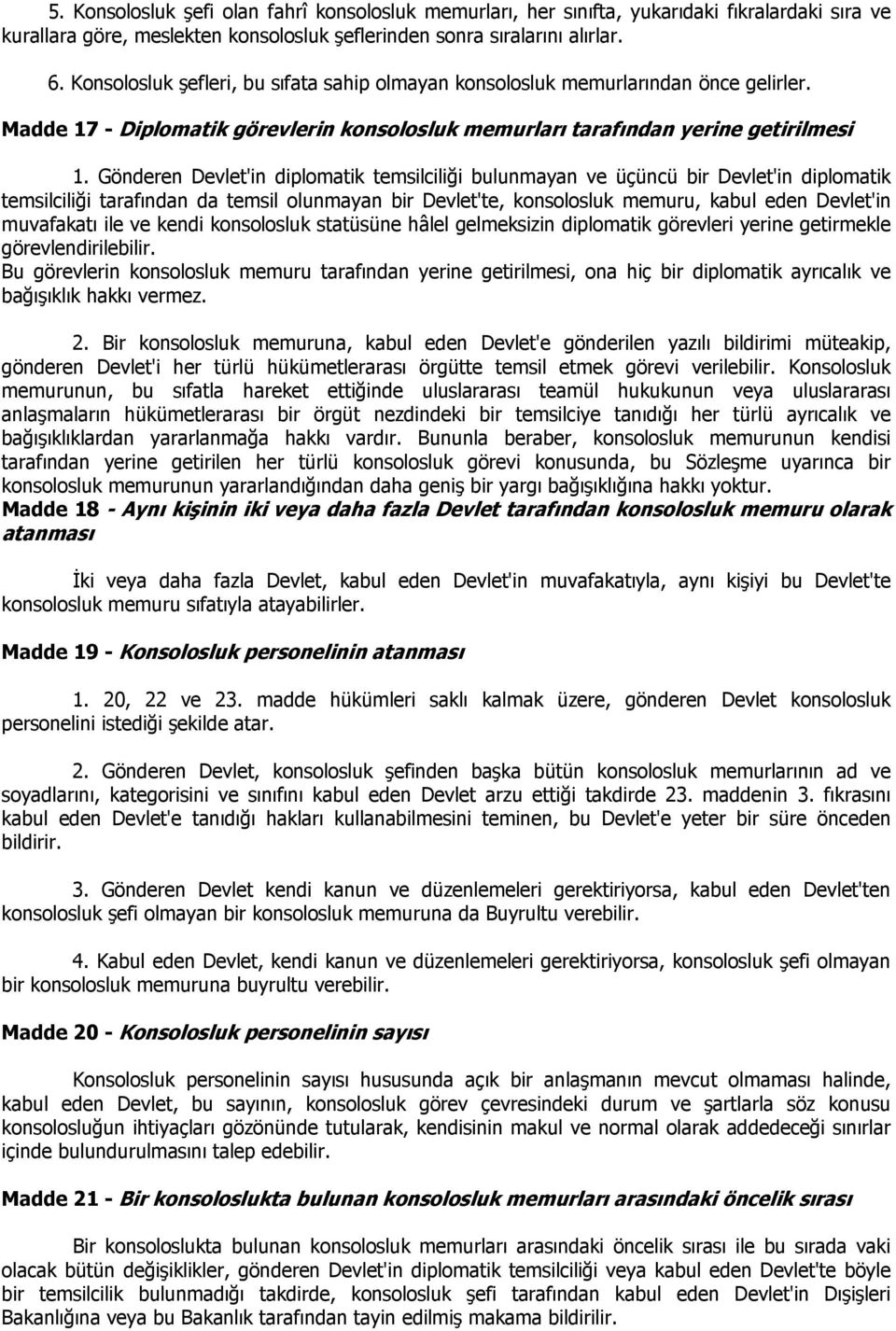 Gönderen Devlet'in diplomatik temsilciliği bulunmayan ve üçüncü bir Devlet'in diplomatik temsilciliği tarafından da temsil olunmayan bir Devlet'te, konsolosluk memuru, kabul eden Devlet'in muvafakatı