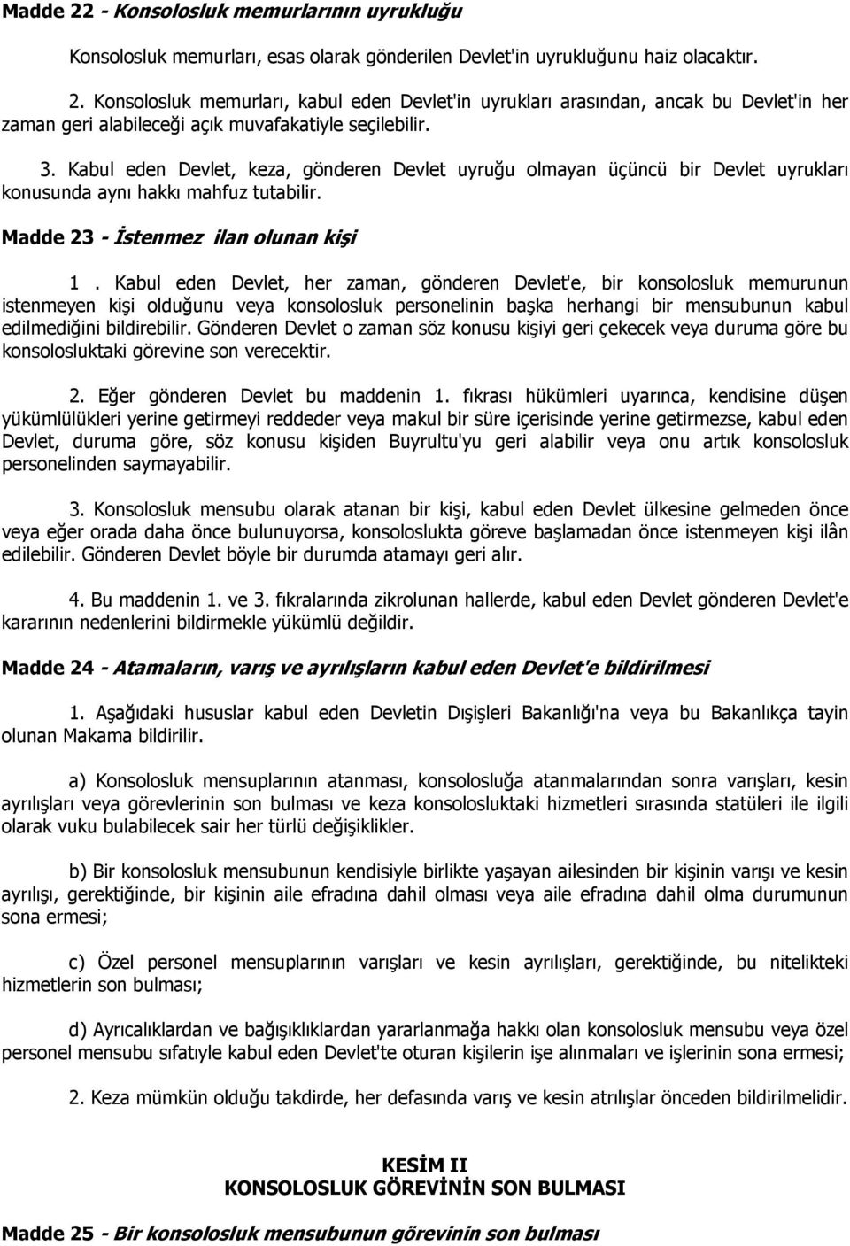 Kabul eden Devlet, her zaman, gönderen Devlet'e, bir konsolosluk memurunun istenmeyen kişi olduğunu veya konsolosluk personelinin başka herhangi bir mensubunun kabul edilmediğini bildirebilir.