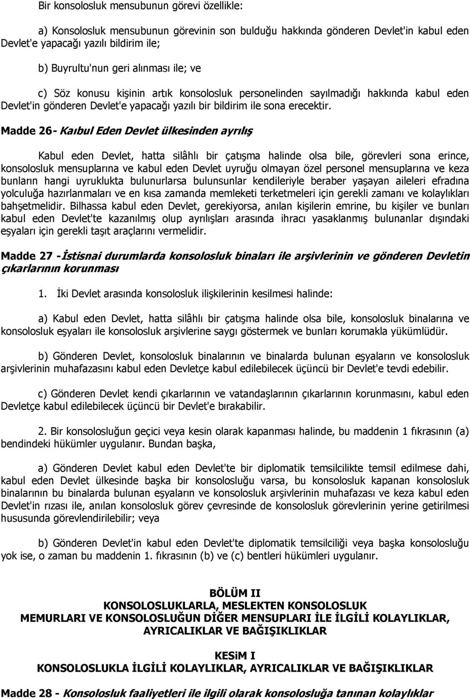 Madde 26- Kaıbul Eden Devlet ülkesinden ayrılış Kabul eden Devlet, hatta silâhlı bir çatışma halinde olsa bile, görevleri sona erince, konsolosluk mensuplarına ve kabul eden Devlet uyruğu olmayan