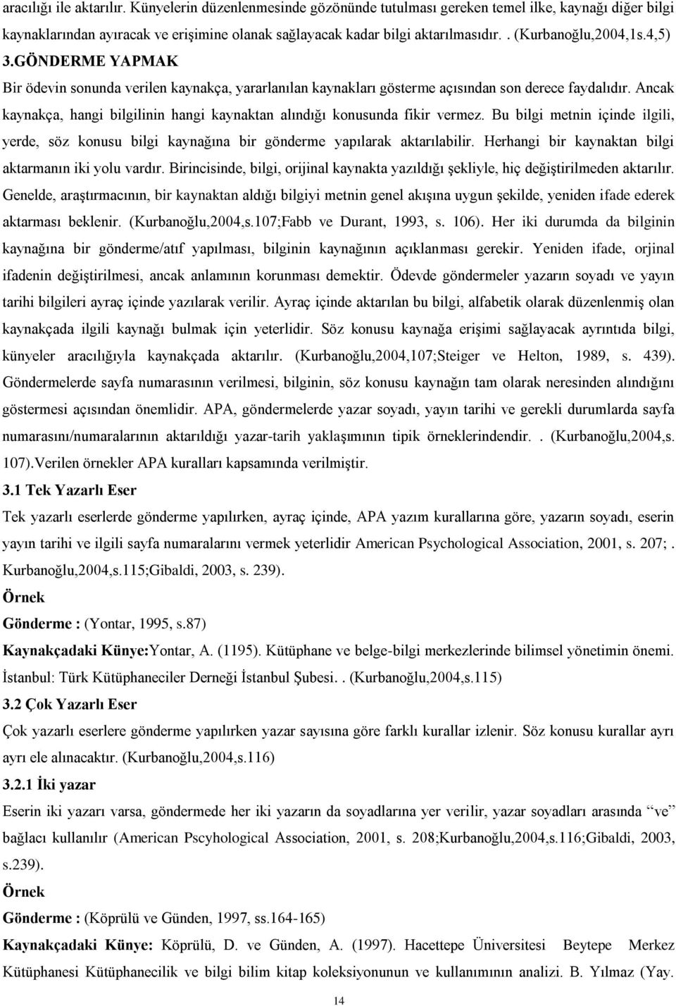 Ancak kaynakça, hangi bilgilinin hangi kaynaktan alındığı konusunda fikir vermez. Bu bilgi metnin içinde ilgili, yerde, söz konusu bilgi kaynağına bir gönderme yapılarak aktarılabilir.