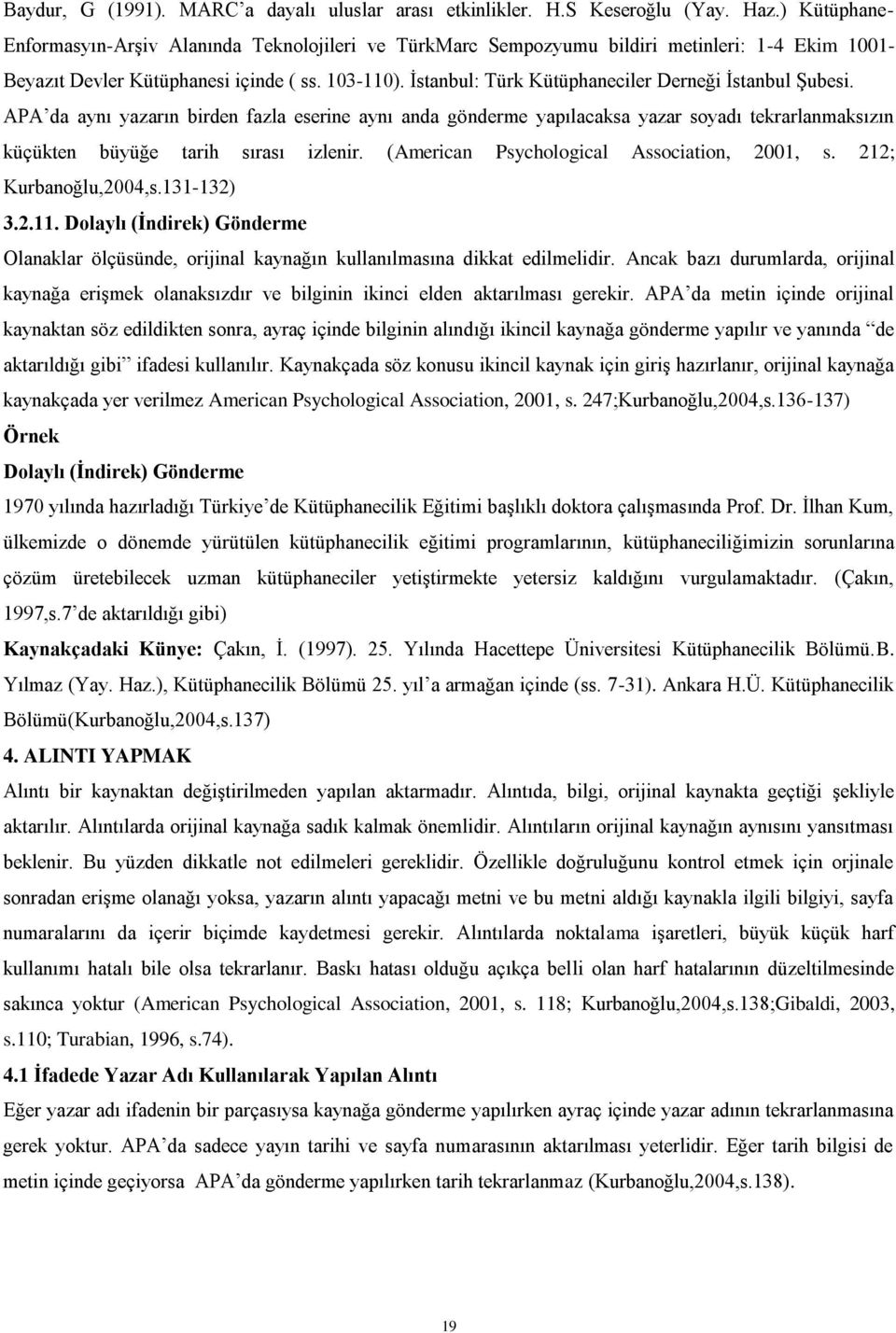 İstanbul: Türk Kütüphaneciler Derneği İstanbul Şubesi. APA da aynı yazarın birden fazla eserine aynı anda gönderme yapılacaksa yazar soyadı tekrarlanmaksızın küçükten büyüğe tarih sırası izlenir.