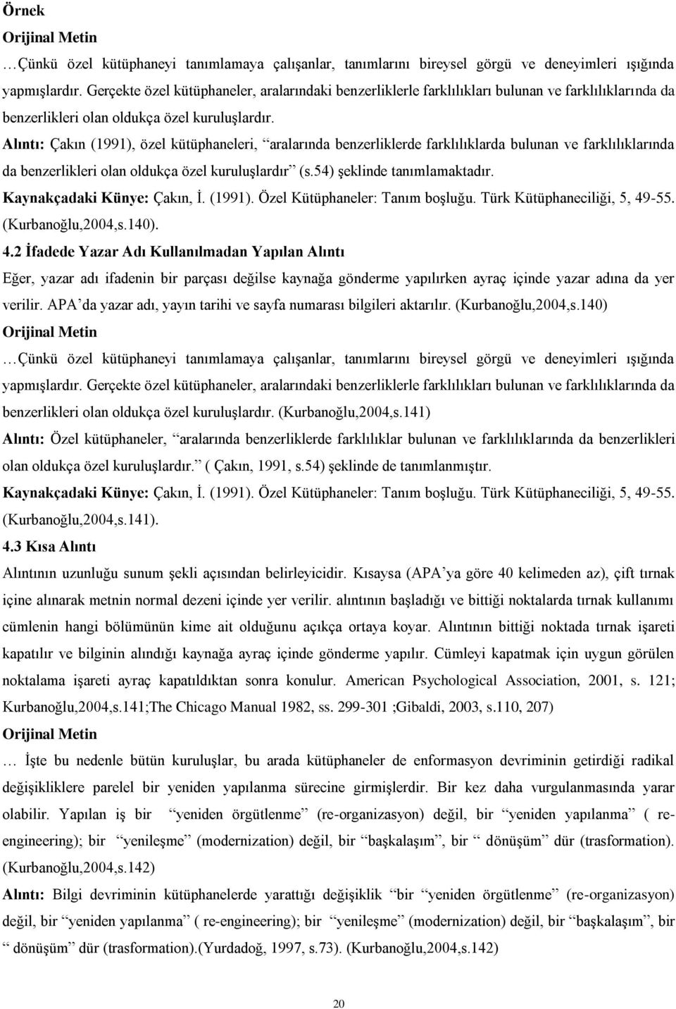 Alıntı: Çakın (1991), özel kütüphaneleri, aralarında benzerliklerde farklılıklarda bulunan ve farklılıklarında da benzerlikleri olan oldukça özel kuruluşlardır (s.54) şeklinde tanımlamaktadır.