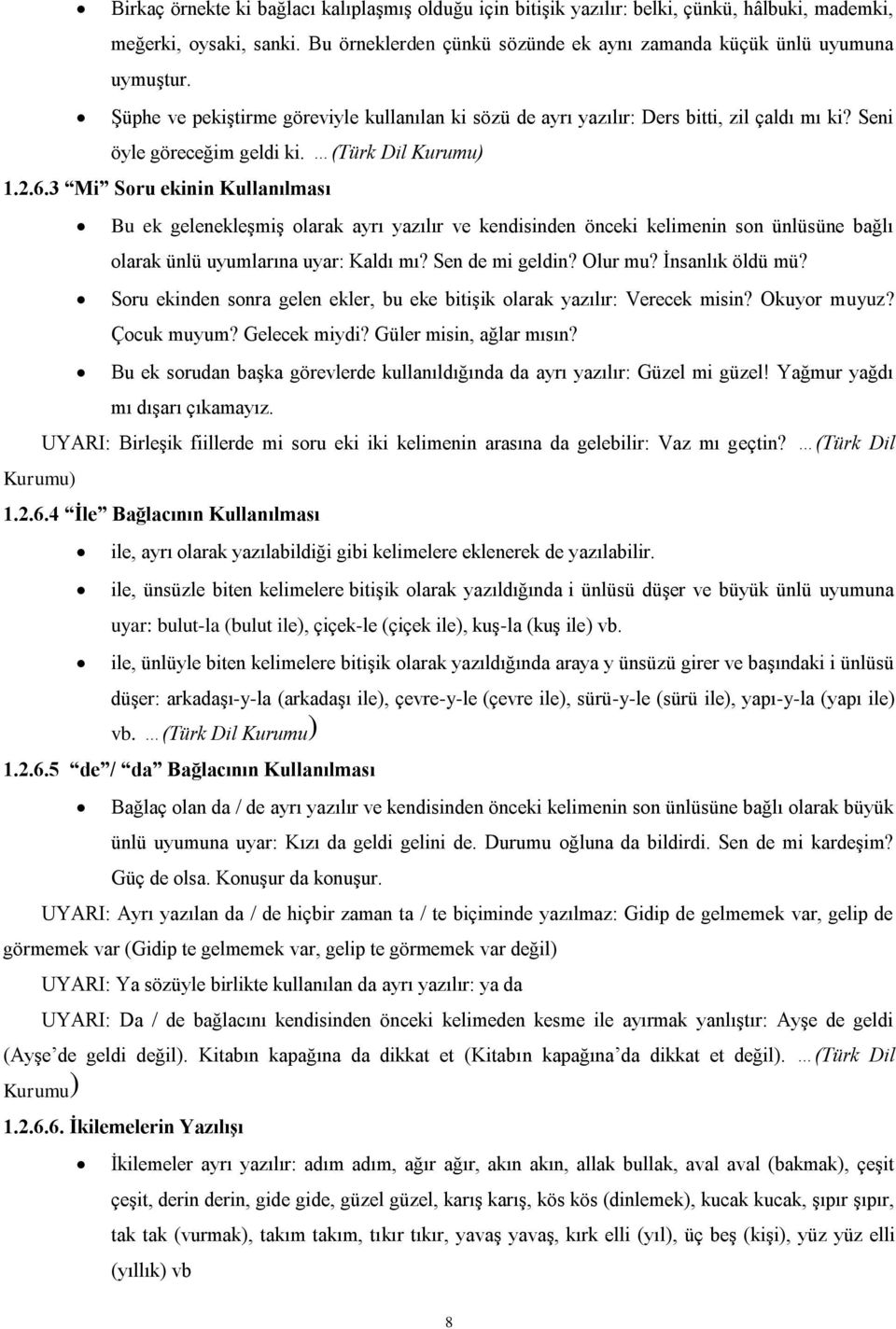 3 Mi Soru ekinin Kullanılması Kurumu) Bu ek gelenekleşmiş olarak ayrı yazılır ve kendisinden önceki kelimenin son ünlüsüne bağlı olarak ünlü uyumlarına uyar: Kaldı mı? Sen de mi geldin? Olur mu?