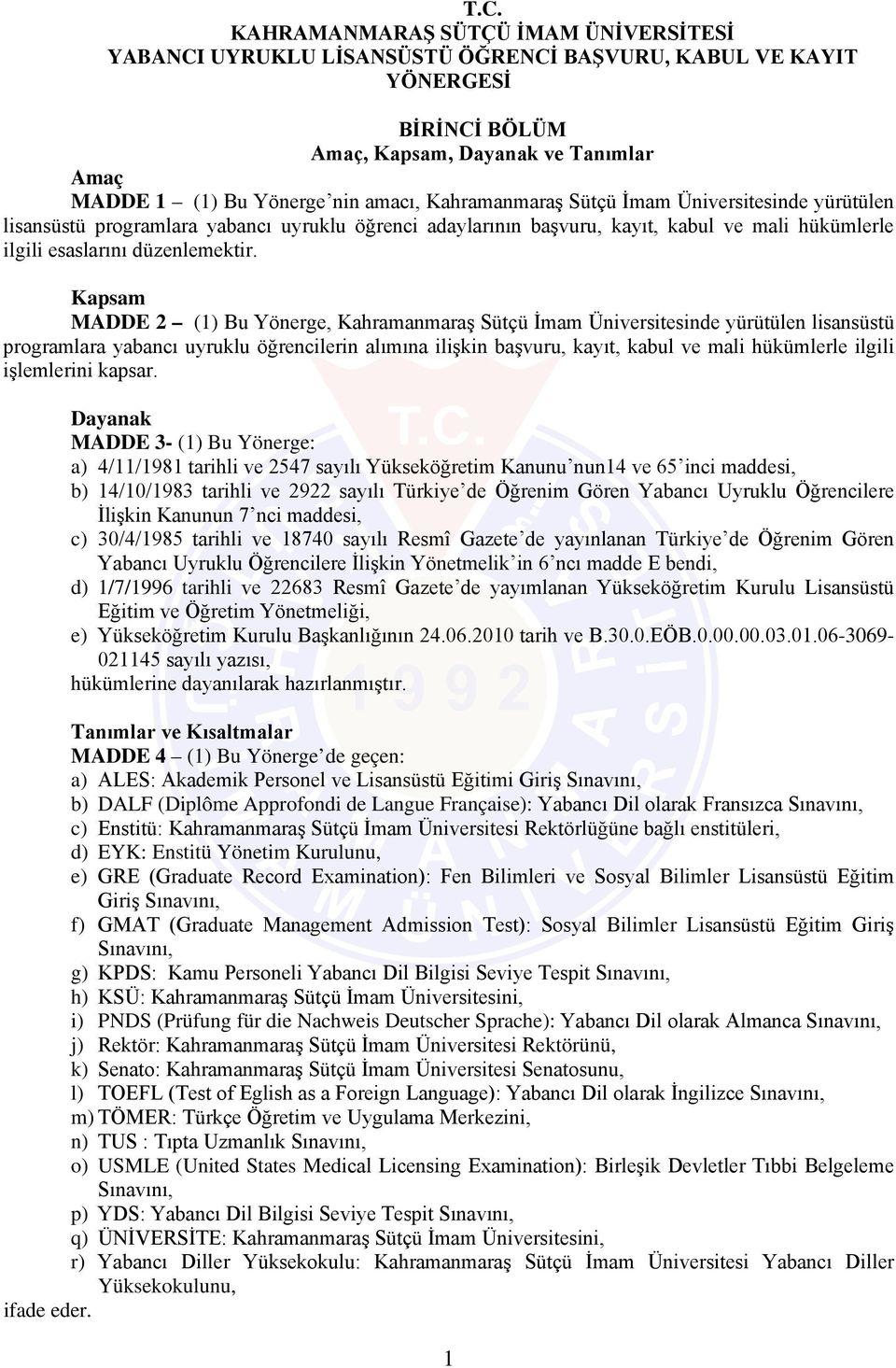 Kapsam MADDE 2 (1) Bu Yönerge, Kahramanmaraş Sütçü İmam Üniversitesinde yürütülen lisansüstü programlara yabancı uyruklu öğrencilerin alımına ilişkin başvuru, kayıt, kabul ve mali hükümlerle ilgili