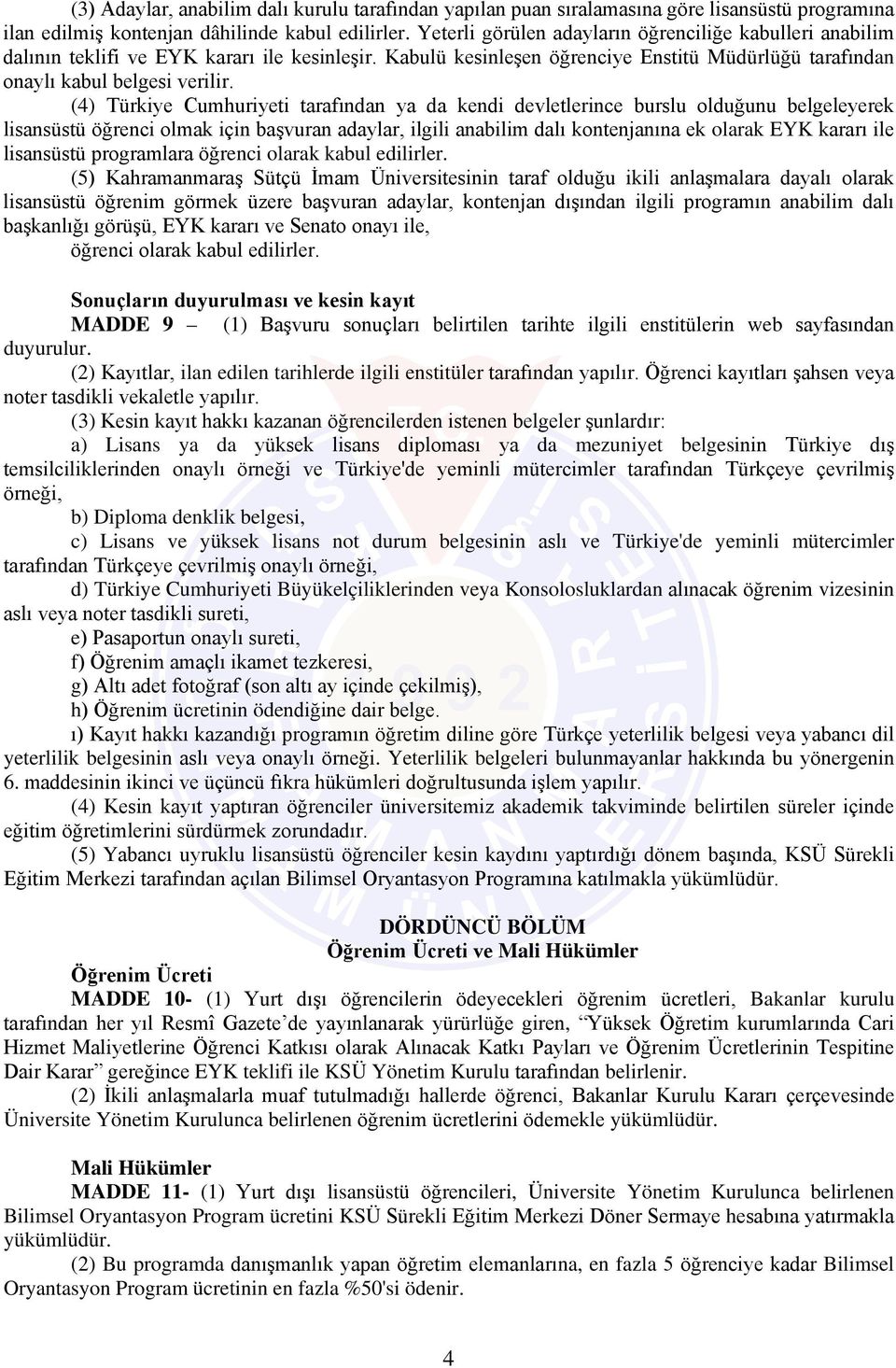 (4) Türkiye Cumhuriyeti tarafından ya da kendi devletlerince burslu olduğunu belgeleyerek lisansüstü öğrenci olmak için başvuran adaylar, ilgili anabilim dalı kontenjanına ek olarak EYK kararı ile