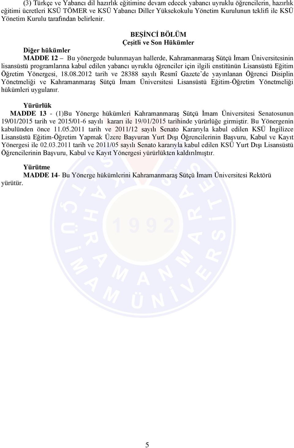 BEŞİNCİ BÖLÜM Çeşitli ve Son Hükümler Diğer hükümler MADDE 12 Bu yönergede bulunmayan hallerde, Kahramanmaraş Sütçü İmam Üniversitesinin lisansüstü programlarına kabul edilen yabancı uyruklu