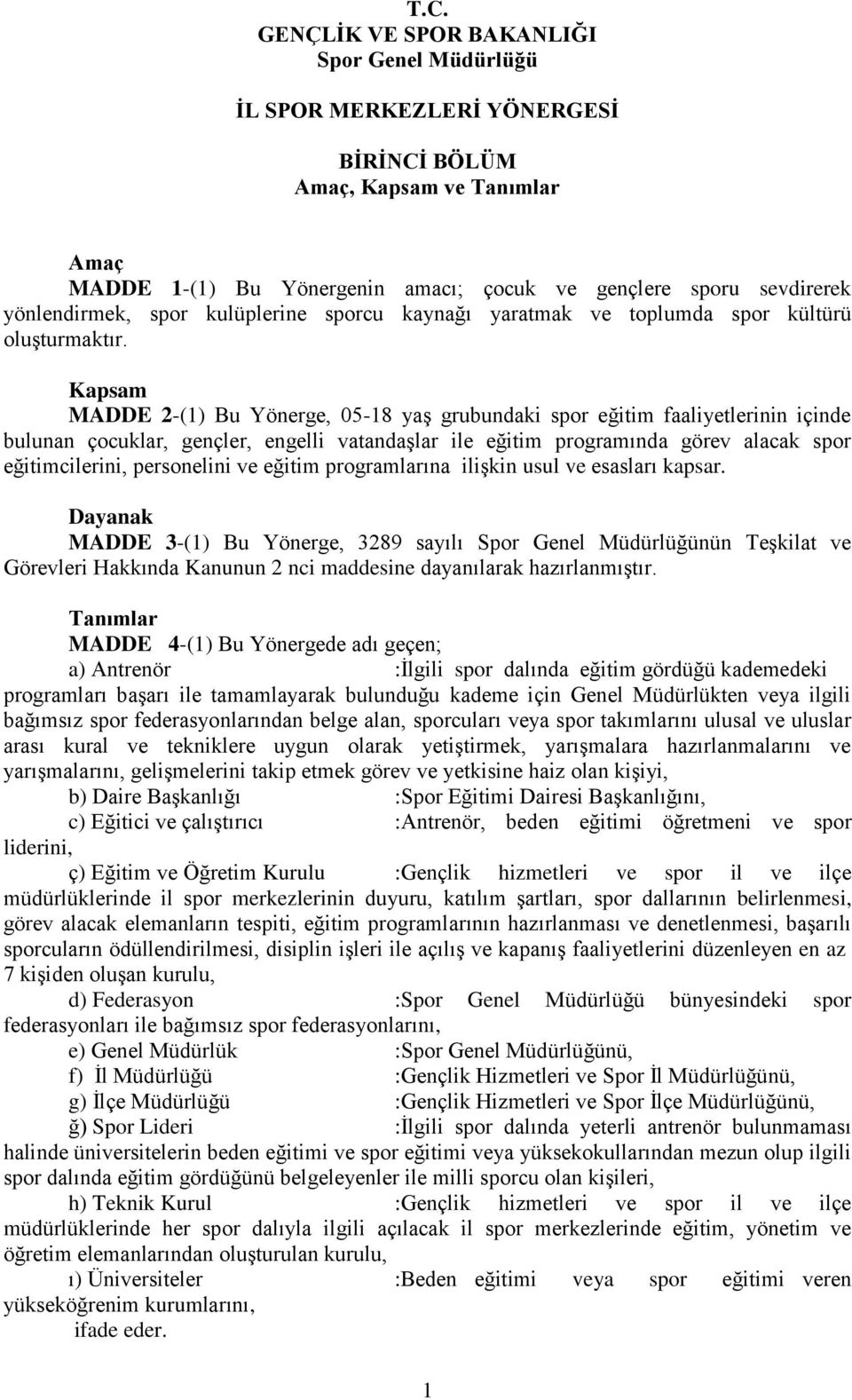 Kapsam MADDE 2-(1) Bu Yönerge, 05-18 yaş grubundaki spor eğitim faaliyetlerinin içinde bulunan çocuklar, gençler, engelli vatandaşlar ile eğitim programında görev alacak spor eğitimcilerini,