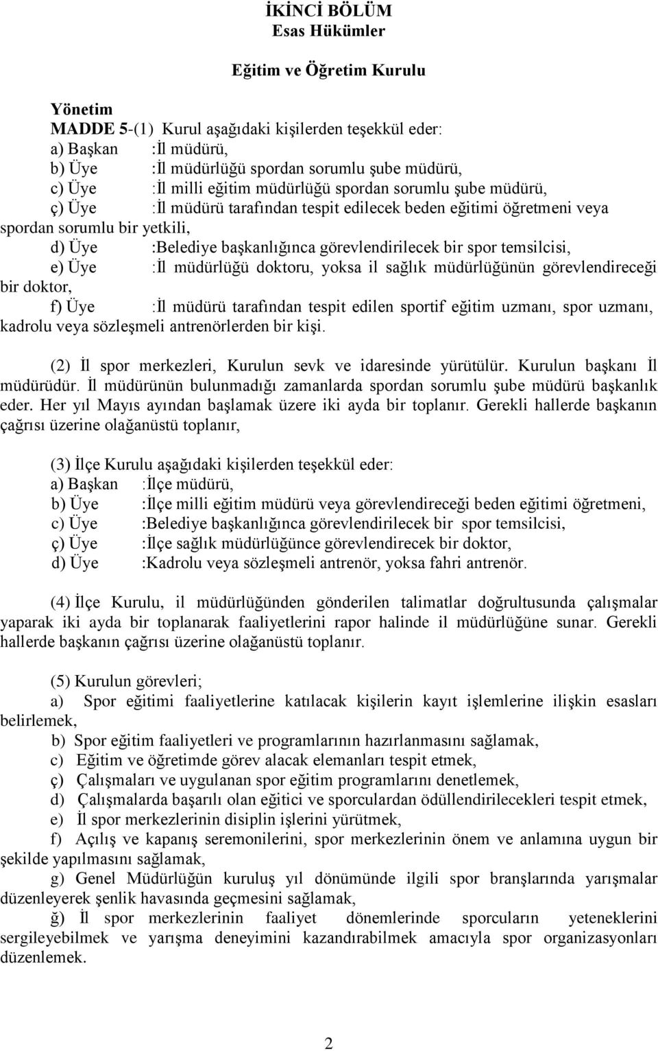 görevlendirilecek bir spor temsilcisi, e) Üye :İl müdürlüğü doktoru, yoksa il sağlık müdürlüğünün görevlendireceği bir doktor, f) Üye :İl müdürü tarafından tespit edilen sportif eğitim uzmanı, spor