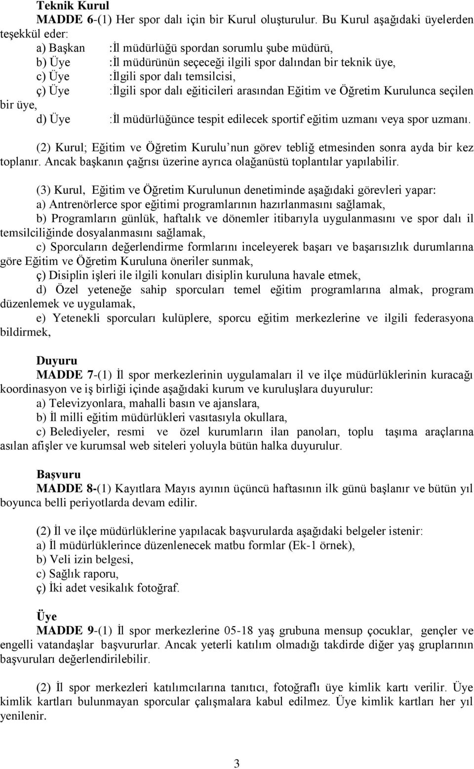 temsilcisi, ç) Üye :İlgili spor dalı eğiticileri arasından Eğitim ve Öğretim Kurulunca seçilen bir üye, d) Üye :İl müdürlüğünce tespit edilecek sportif eğitim uzmanı veya spor uzmanı.