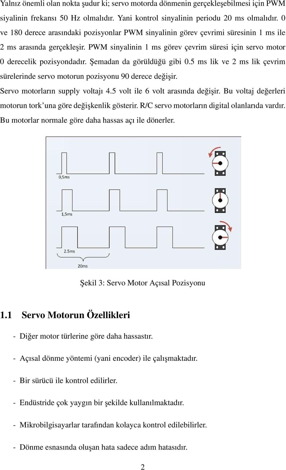 Şemadan da görüldüğü gibi 0.5 ms lik ve 2 ms lik çevrim sürelerinde servo motorun pozisyonu 90 derece değişir. Servo motorların supply voltajı 4.5 volt ile 6 volt arasında değişir.