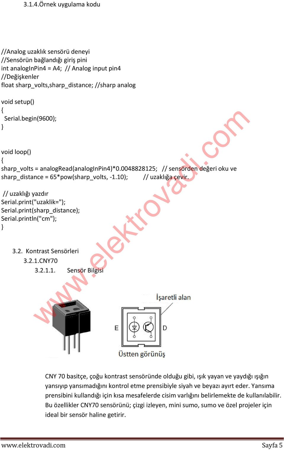 setup() { Serial.begin(9600); void loop() { sharp_volts = analogread(analoginpin4)*0.0048828125; // sensörden değeri oku ve sharp_distance = 65*pow(sharp_volts, -1.10); // uzaklığa çevir.