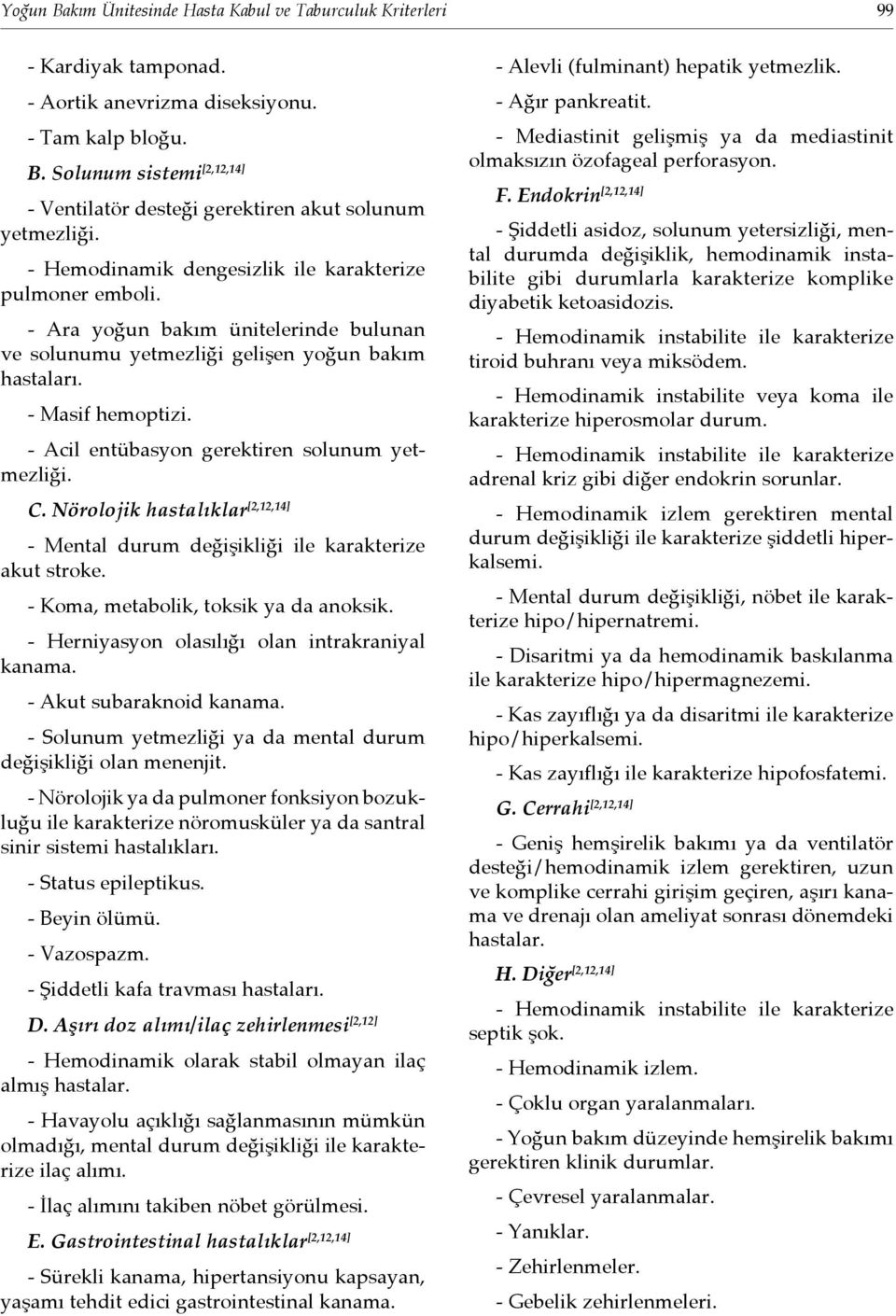 - Acil entübasyon gerektiren solunum yetmezliği. C. Nörolojik hastalıklar [2,12,14] - Mental durum değişikliği ile karakterize akut stroke. - Koma, metabolik, toksik ya da anoksik.