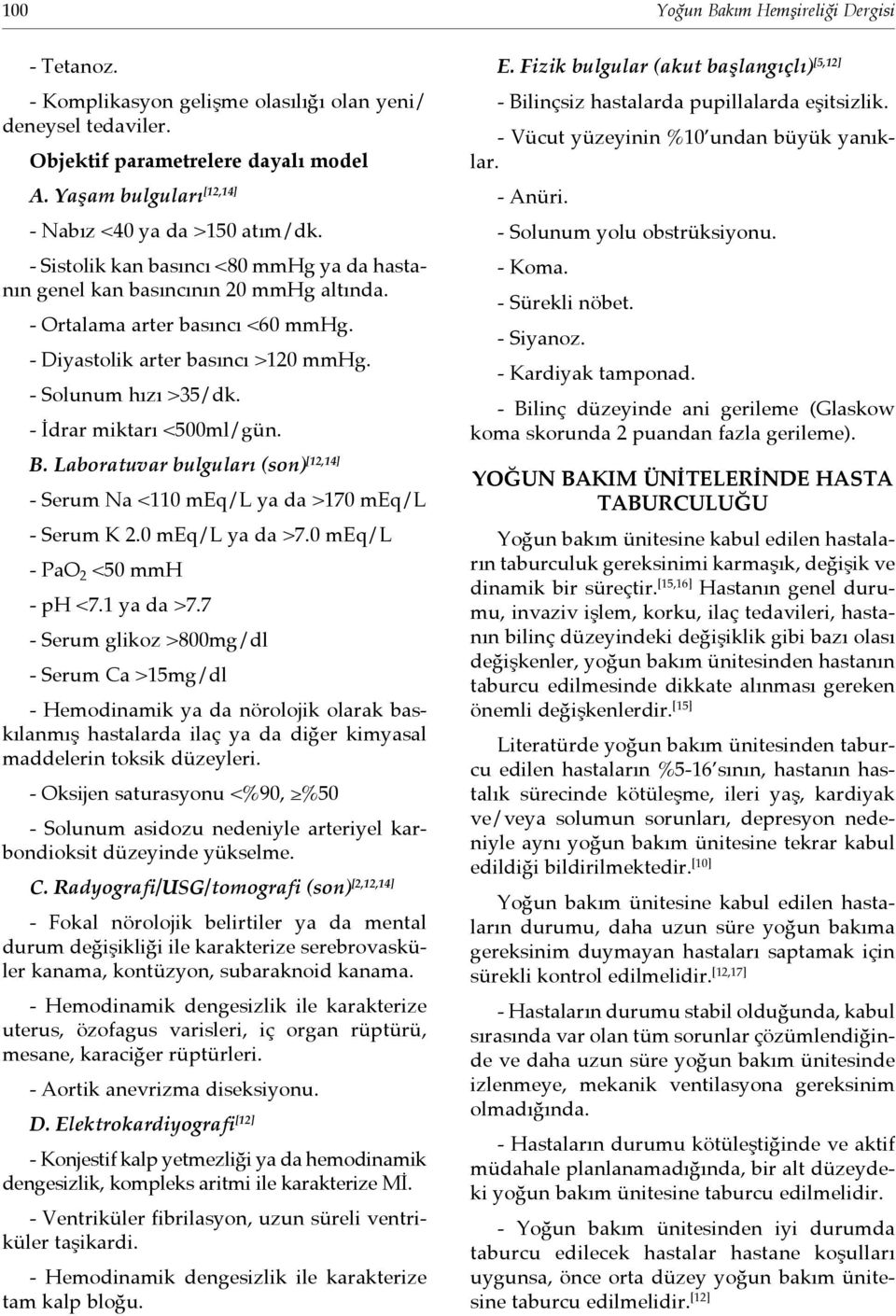 - Diyastolik arter basıncı >120 mmhg. - Solunum hızı >35/dk. - İdrar miktarı <500ml/gün. B. Laboratuvar bulguları (son) [12,14] - Serum Na <110 meq/l ya da >170 meq/l - Serum K 2.0 meq/l ya da >7.