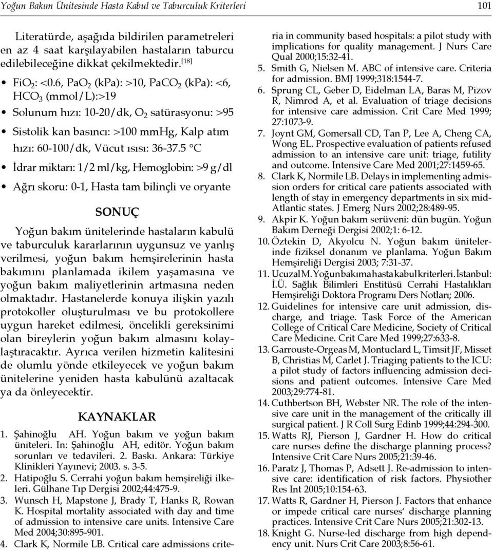 5 C İdrar miktarı: 1/2 ml/kg, Hemoglobin: >9 g/dl Ağrı skoru: 0-1, Hasta tam bilinçli ve oryante SONUÇ Yoğun bakım ünitelerinde hastaların kabulü ve taburculuk kararlarının uygunsuz ve yanlış