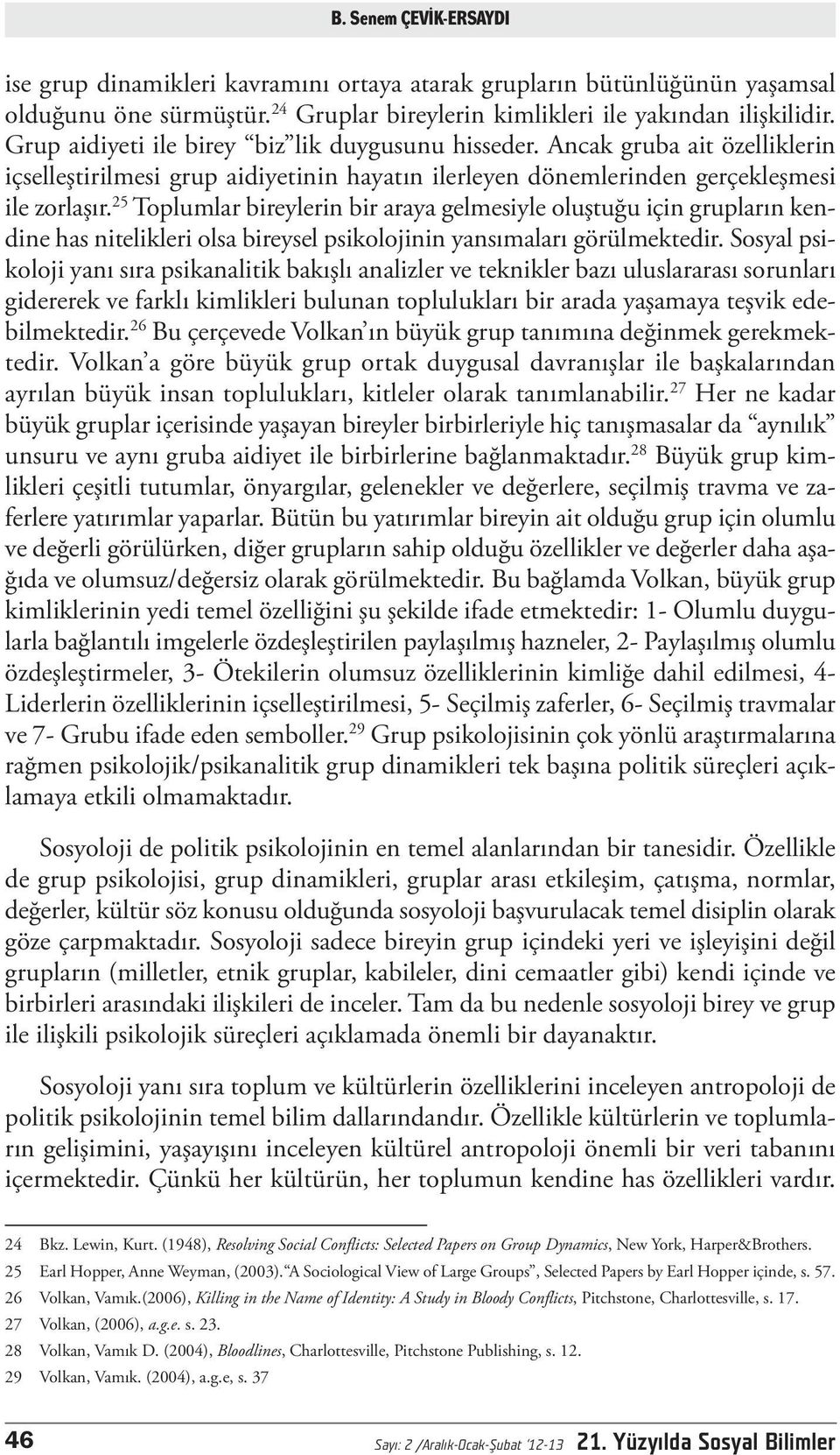 25 Toplumlar bireylerin bir araya gelmesiyle oluştuğu için grupların kendine has nitelikleri olsa bireysel psikolojinin yansımaları görülmektedir.