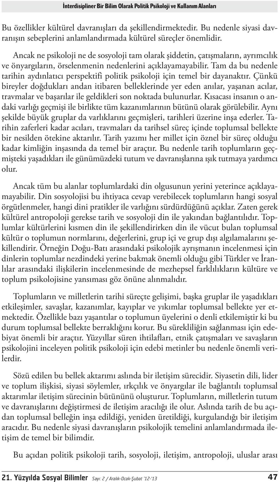 Ancak ne psikoloji ne de sosyoloji tam olarak şiddetin, çatışmaların, ayrımcılık ve önyargıların, örselenmenin nedenlerini açıklayamayabilir.