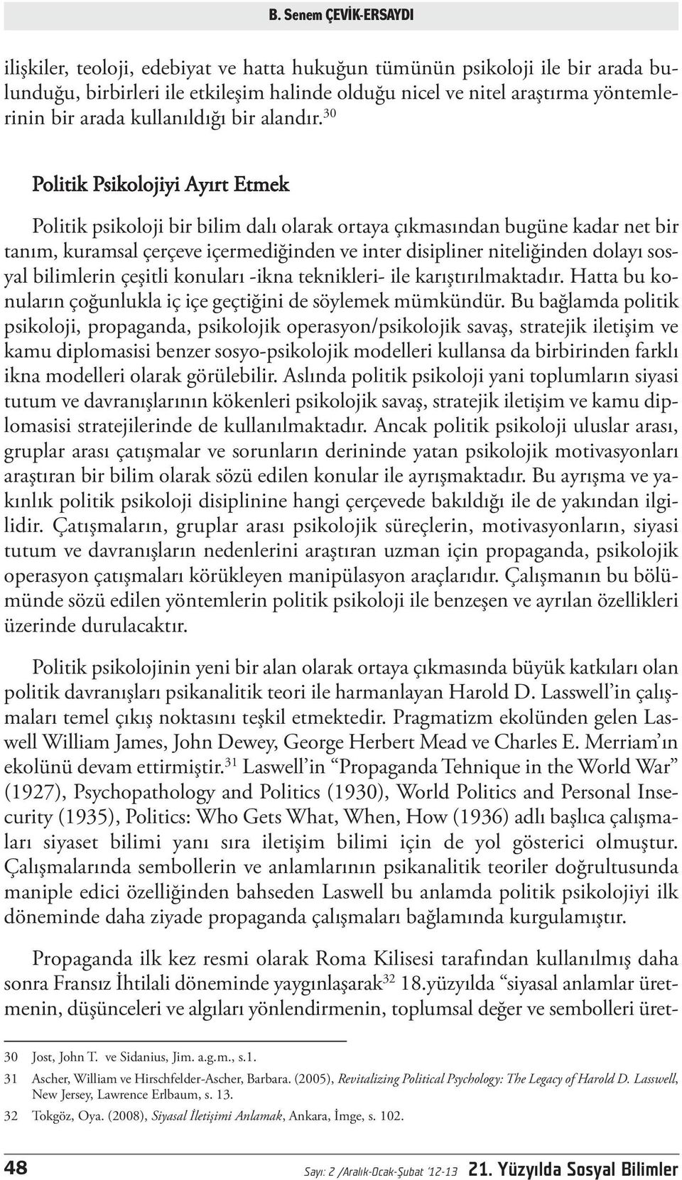 30 Politik Psikolojiyi Ayırt Etmek Politik psikoloji bir bilim dalı olarak ortaya çıkmasından bugüne kadar net bir tanım, kuramsal çerçeve içermediğinden ve inter disipliner niteliğinden dolayı