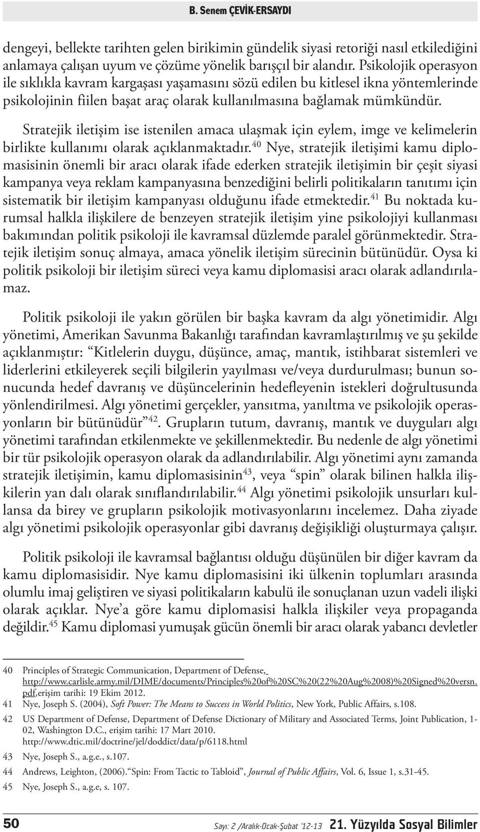 Stratejik iletişim ise istenilen amaca ulaşmak için eylem, imge ve kelimelerin birlikte kullanımı olarak açıklanmaktadır.