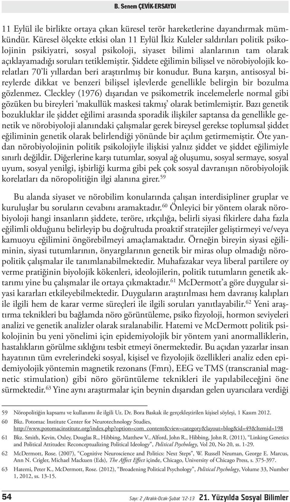 Şiddete eğilimin bilişsel ve nörobiyolojik korelatları 70 li yıllardan beri araştırılmış bir konudur.